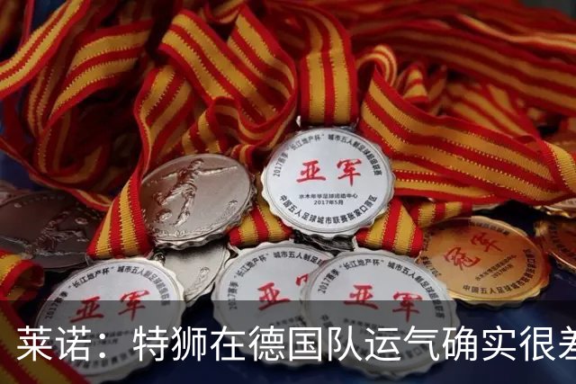莱诺：特狮在德国队运气确实很差 乌尔比希是诺伊尔的热门接班人